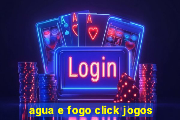 agua e fogo click jogos